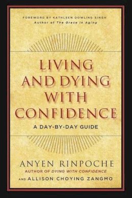 Anyen Rinpoche - Living and Dying with Confidence: A Day-by-Day Guide - 9781614292289 - V9781614292289