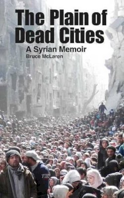 Bruce McLaren - Plain of Dead Cities: A Syrian Memoir - 9781614570844 - V9781614570844