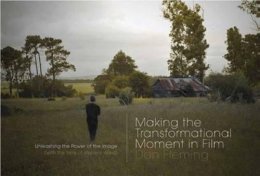 Dan Fleming - Making the Transformational Moment in Film: Unleashing the Power of the Image (with the Films of ... - 9781615930609 - V9781615930609