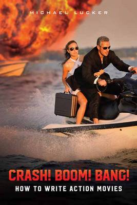 Michael Lucker - Crash! Boom! Bang!: How to Write Action Movies - 9781615932634 - V9781615932634