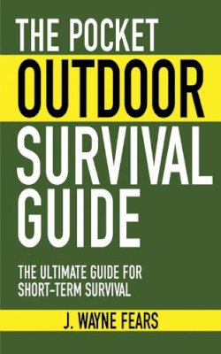 J. Wayne Fears - The Pocket Outdoor Survival Guide: The Ultimate Guide for Short-Term Survival (Skyhorse Pocket Guides) - 9781616080501 - V9781616080501