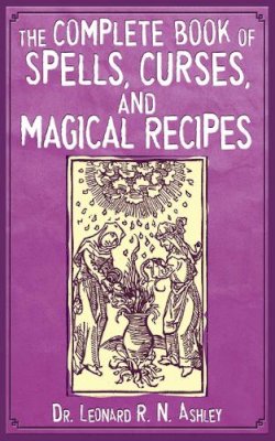 Leonard R N Ashley - The Complete Book of Spells, Curses, and Magical Recipes - 9781616080983 - V9781616080983