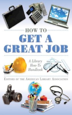 Editors Of The American Library Association - How to Get a Great Job - 9781616081546 - V9781616081546