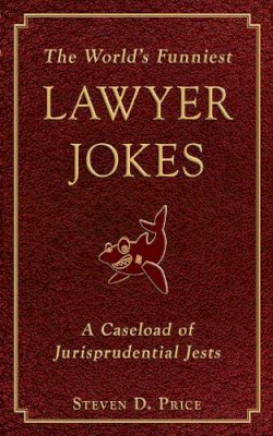 Steven D Price - The World's Funniest Lawyer Jokes. A Caseload of Jurisprudential Jest.  - 9781616082543 - V9781616082543