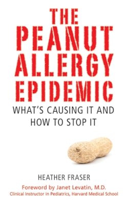 Heather Fraser - The Peanut Allergy Epidemic. What's Causing It and How to Stop It.  - 9781616082734 - V9781616082734