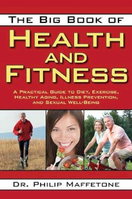 Philip Maffetone - The Big Book of Health and Fitness: A Practical Guide to Diet, Exercise, Healthy Aging, Illness Prevention, and Sexual Well-Being - 9781616083793 - V9781616083793