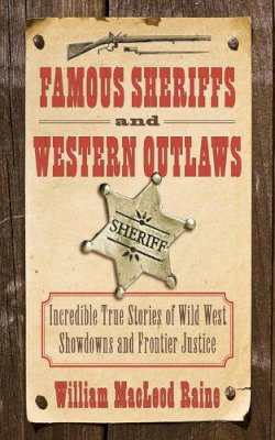 William Macleod Raine - Famous Sheriffs and Western Outlaws - 9781616085421 - V9781616085421