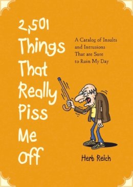 Herb Reich - 2,501 Things That Really Piss Me Off: A Catalog of Insults and Intrusions That are Sure to Ruin My Day - 9781616085728 - V9781616085728