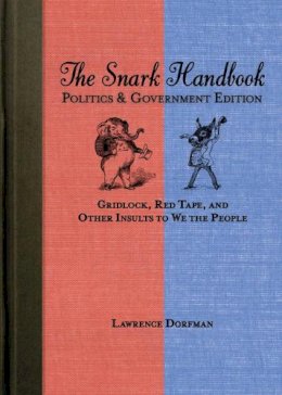 Lawrence Dorfman - The Snark Handbook: Politics and Government. Gridlock, Red Tape, and Other Insults to We the People.  - 9781616087357 - V9781616087357