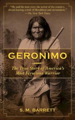 S. M. Geronimo. Ed(S): Barrett - Geronimo: The True Story of America's Most Ferocious Warrior - 9781616087531 - V9781616087531