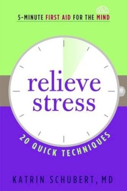 M.D. Katrin Schubert - Relieve Stress: 20 Quick Techniques (5-Minute First Aid for the Mind) - 9781616496388 - V9781616496388