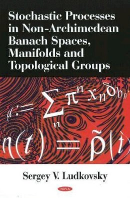 Sergey V Ludkovsky (Ed.) - Stochastic Processes in Non-Archimedean Banach Spaces, Manifolds & Topological Groups - 9781616687878 - V9781616687878