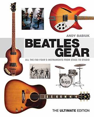 Andy Babiuk - Beatles Gear: All the Fab Four´s Instruments from Stage to Studio - 9781617130991 - V9781617130991