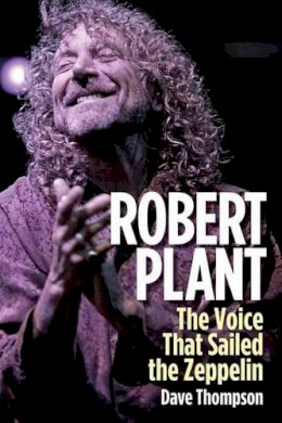 Dave Thompson - Robert Plant: The Voice That Sailed the Zeppelin - 9781617135729 - V9781617135729