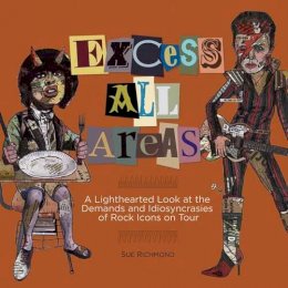 Sue Richmond - Excess All Areas: A Lighthearted Look at the Demands and Idiosyncrasies of Rock Icons on Tour - 9781617135965 - V9781617135965