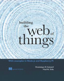 Dominique D. Guinard - Building the Web of Things - 9781617292682 - V9781617292682