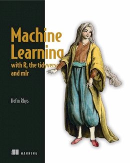 Hefin Rhys - Machine Learning with R, tidyverse, and mlr - 9781617296574 - V9781617296574 Hefin Rhys - Machine Learning with R, tidyverse, and mlr - 9781617296574 - V9781617296574
