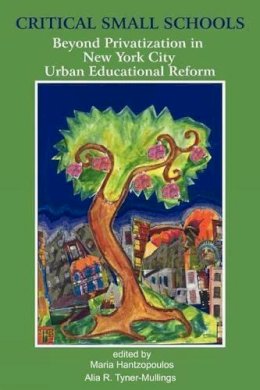 Hantzopoulos & Tyner - Critical Small Schools: Beyond Privatization in New York City Urban Educational Reform - 9781617356834 - V9781617356834 Hantzopoulos & Tyner - Critical Small Schools: Beyond Privatization in New York City Urban Educational Reform - 9781617356834 - V9781617356834