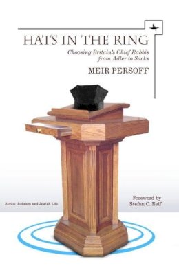 Meir Persoff - Hats in the Ring: Choosing Britain's Chief Rabbis from Adler to Sacks - 9781618111777 - V9781618111777