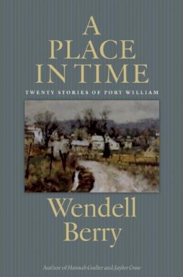 Wendell Berry - A Place in Time: Twenty Stories of the Port William Membership - 9781619021884 - V9781619021884