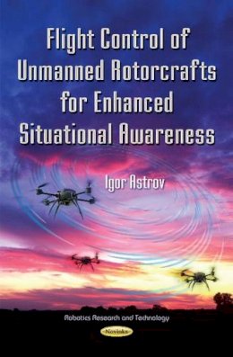 Ph.D. Igor Astrov - Flight Control of Unmanned Rotorcrafts for Enhanced Situational Awareness - 9781619423114 - V9781619423114