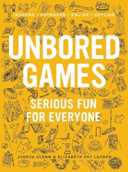 Joshua Glenn - UNBORED Games: Serious Fun for Everyone - 9781620407066 - V9781620407066