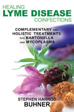 Stephen Harrod Buhner - Healing Lyme Disease Coinfections: Complementary and Holistic Treatments for Bartonella and Mycoplasma - 9781620550083 - V9781620550083