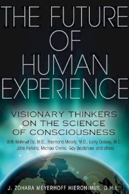 J. Zohara Meyerhoff Hieronimus - The Future of Human Experience: Visionary Thinkers on the Science of Consciousness - 9781620550878 - V9781620550878