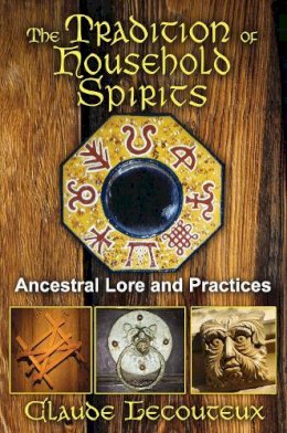 Claude Lecouteux - The Tradition of Household Spirits: Ancestral Lore and Practices - 9781620551059 - V9781620551059