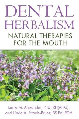 Leslie M. Alexander - Dental Herbalism: Natural Therapies for the Mouth - 9781620551950 - V9781620551950