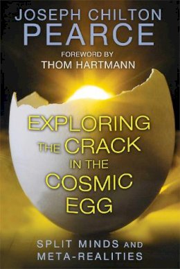 Joseph Chilton Pearce - Exploring the Crack in the Cosmic Egg: Split Minds and Meta-Realities - 9781620552544 - V9781620552544