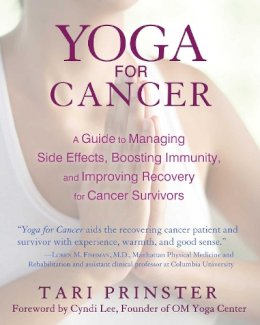 Tari Prinster - Yoga for Cancer: A Guide to Managing Side Effects, Boosting Immunity, and Improving Recovery for Cancer Survivors - 9781620552728 - V9781620552728