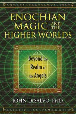 John Desalvo Ph.D. - Enochian Magic and the Higher Worlds: Beyond the Realm of the Angels - 9781620553015 - V9781620553015