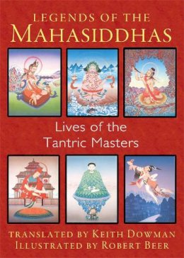 Keith Dowman - Legends of the Mahasiddhas: Lives of the Tantric Masters - 9781620553657 - V9781620553657