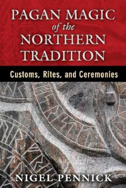 Nigel Pennick - Pagan Magic of the Northern Tradition: Customs, Rites, and Ceremonies - 9781620553893 - V9781620553893