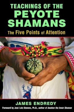 James Endredy - Teachings of the Peyote Shamans: The Five Points of Attention - 9781620554616 - V9781620554616