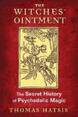 Thomas Hatsis - The Witches´ Ointment: The Secret History of Psychedelic Magic - 9781620554739 - V9781620554739