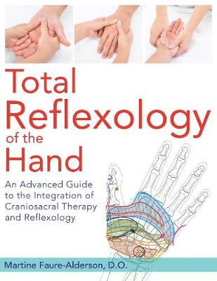 Martine Faure-Alderson - Total Reflexology of the Hand: An Advanced Guide to the Integration of Craniosacral Therapy and Reflexology - 9781620555316 - V9781620555316