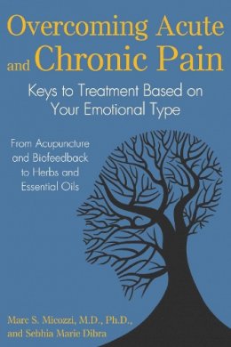 Marc S. Micozzi - Overcoming Acute and Chronic Pain: Keys to Treatment Based on Your Emotional Type - 9781620555637 - V9781620555637