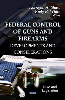 Shaw K.A. - Federal Control of Guns & Firearms: Developments & Considerations - 9781620817445 - V9781620817445