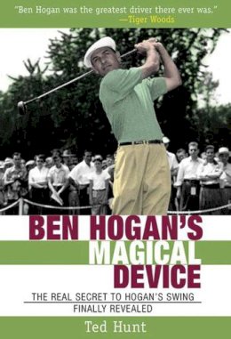 Ted Hunt - Ben Hogan's Magical Device: The Real Secret to Hogan's Swing Finally Revealed - 9781620875681 - V9781620875681