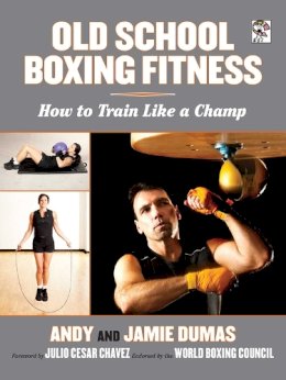 Dumas, Andy, Dumas, Jamie - Old School Boxing Fitness: How to Train Like a Champ - 9781620876091 - V9781620876091