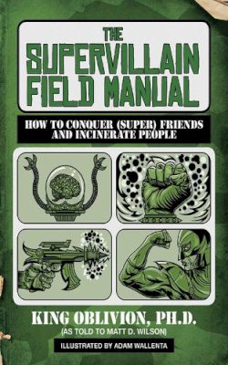 King Oblivion - The Supervillain Field Manual: How to Conquer (Super) Friends and Incinerate People - 9781620876336 - V9781620876336