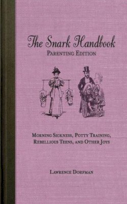 Lawrence Dorfman - The Snark Handbook: Parenting Edition: Morning Sickness, Potty Training, Rebellious Teens, and Other Joys - 9781620877845 - V9781620877845