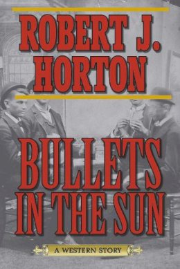 Robert J. Horton - Bullets in the Sun - 9781620878248 - V9781620878248