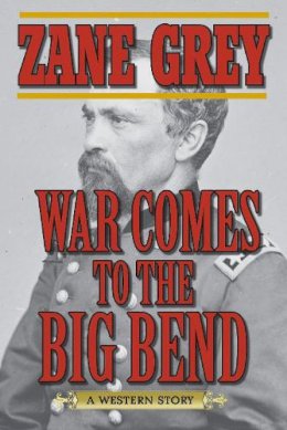 Zane Grey - War Comes to the Big Bend: A Western Story - 9781620878354 - V9781620878354