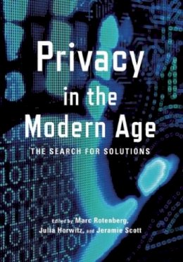 Marc Rotenberg, Jeramie Scott, Julia Horwitz - Privacy in the Modern Age: The Search for Solutions - 9781620971079 - V9781620971079 Marc Rotenberg, Jeramie Scott, Julia Horwitz - Privacy in the Modern Age: The Search for Solutions - 9781620971079 - V9781620971079