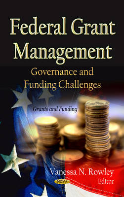 Rowley V.N. - Federal Grant Management: Governance & Funding Challenges - 9781621001850 - V9781621001850