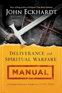 John Eckhardt - Deliverance and Spiritual Warfare Manual: A Comprehensive Guide to Living Free - 9781621366256 - V9781621366256