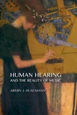 Armin J. Husemann - Human Hearing and the Reality of Music - 9781621480488 - V9781621480488